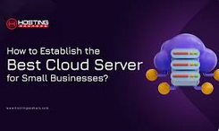 The Best Cloud-Based Servers for Small Businesses: A Comprehensive Guide